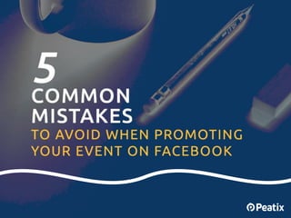 5 common mistakes
to avoid when
promoting your
event on Facebook
 