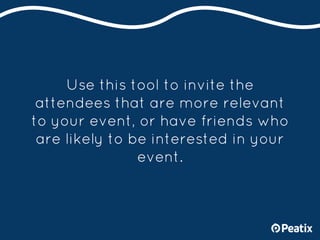 Use this tool to invite the
attendees that are more relevant
to your event, or have friends who
are likely to be intereste...