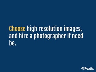 Choose high resolution images,
and hire a photographer if need
be.
 