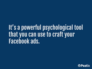 It’s a powerful psychological tool
that you can use to craft your
Facebook ads.
 