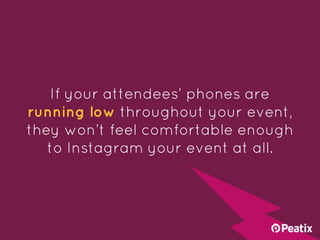 If your attendees’ phones are
running low throughout your event,
they won’t feel comfortable enough
to Instagram your even...
