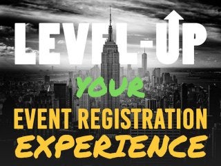 level-up your
event registration
experience
 