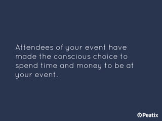 Attendees of your event have
made the conscious choice to
spend time and money to be at
your event.
Event marketing tips -...