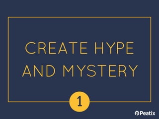 CREATE HYPE
AND MYSTERY
1
 