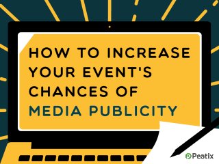 How To Increase
Your Event’s
Chances Of Media
Publicity
 