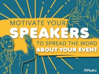 How to motivate
your speakers to
spread the word
about your event
 