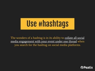 The wonders of a hashtag is in its ability to collate all social
media engagement with your event under one thread when
yo...