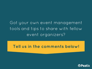 Got your own event management
tools and tips to share with fellow
event organizers?
Tell us in the comments below!
 