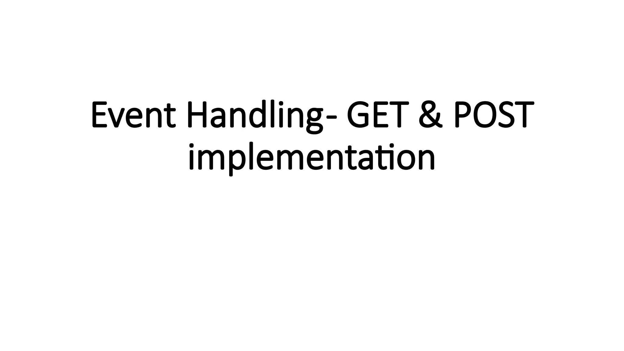 Event Handling- GET & POST
implementation
 