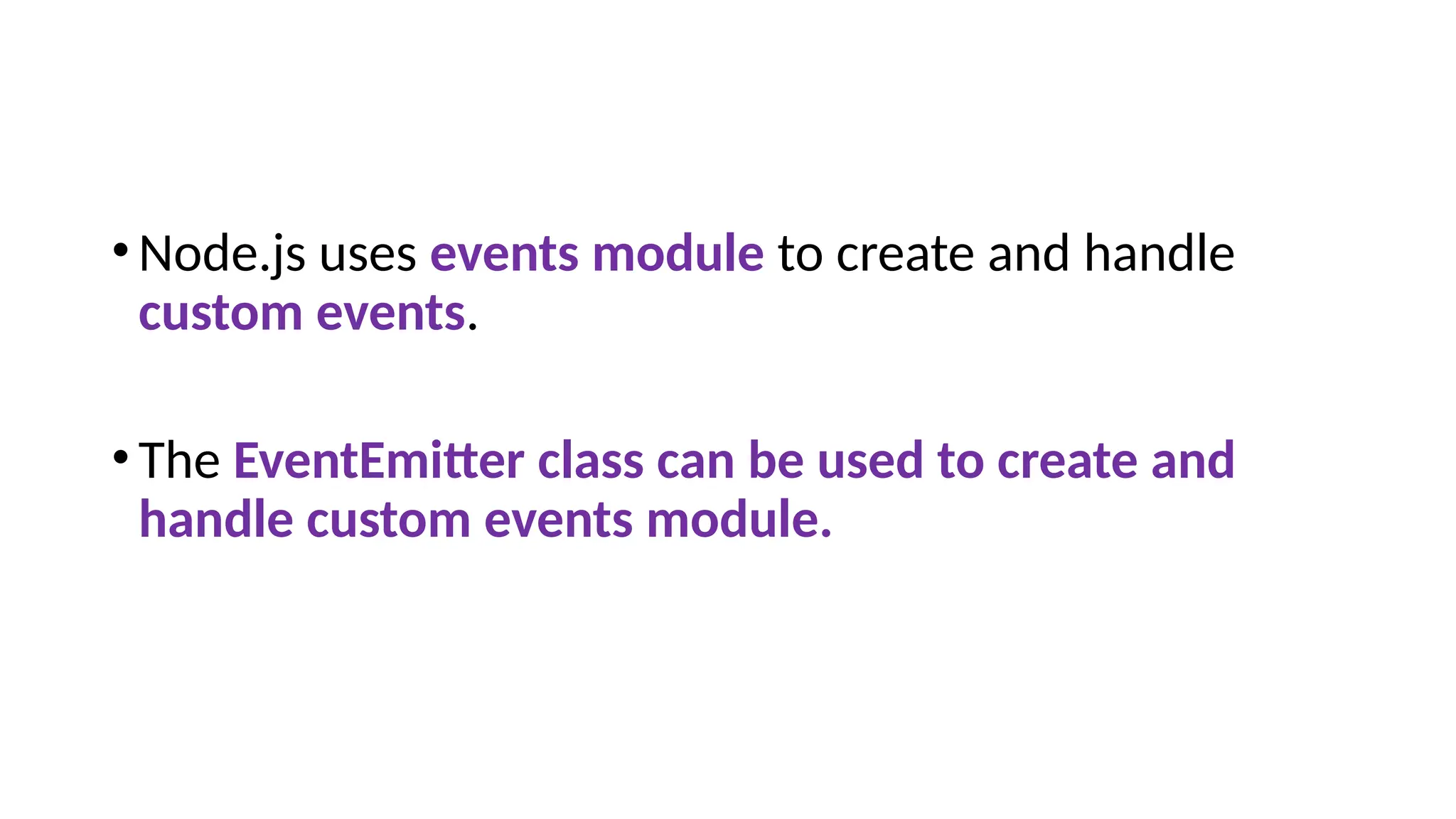 •Node.js uses events module to create and handle
custom events.
•The EventEmitter class can be used to create and
handle custom events module.
 