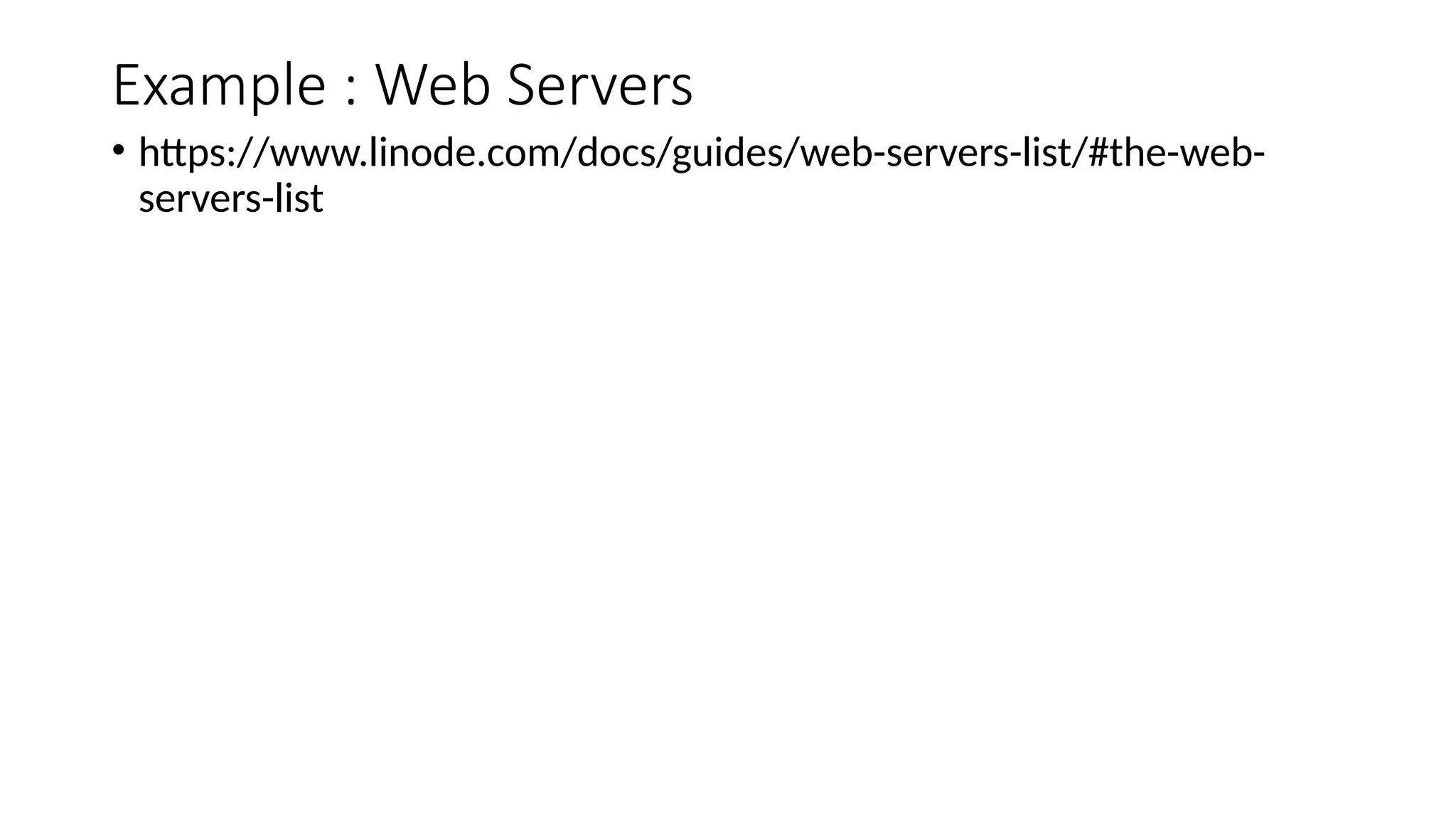 Example : Web Servers
• https://www.linode.com/docs/guides/web-servers-list/#the-web-
servers-list
 
