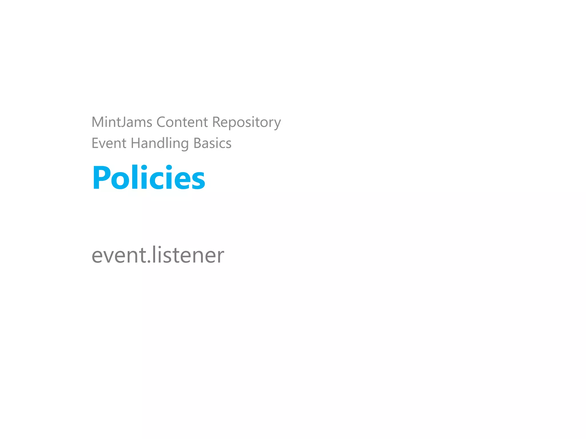 Policies
MintJams Content Repository
Event Handling Basics
event.listener
 