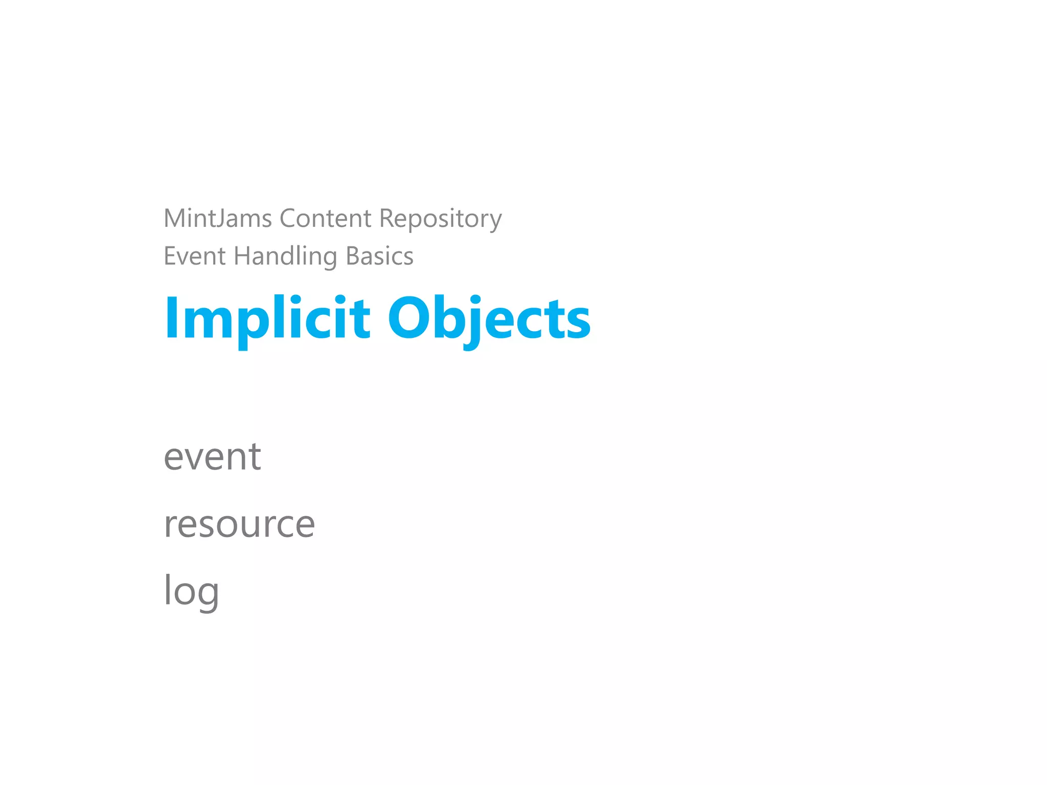 Implicit Objects
MintJams Content Repository
Event Handling Basics
event
resource
log
 