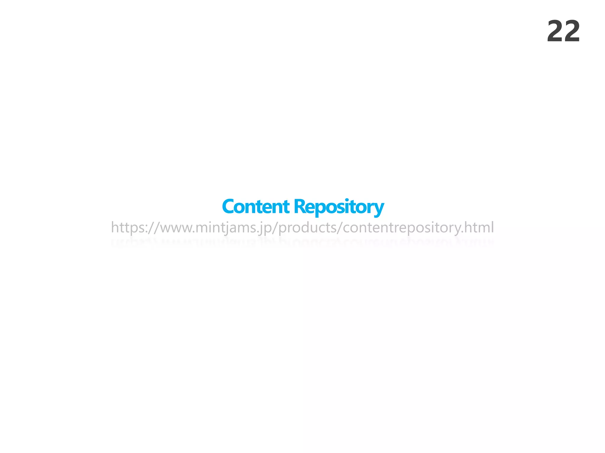 Content Repository
https://www.mintjams.jp/products/contentrepository.html
22
 