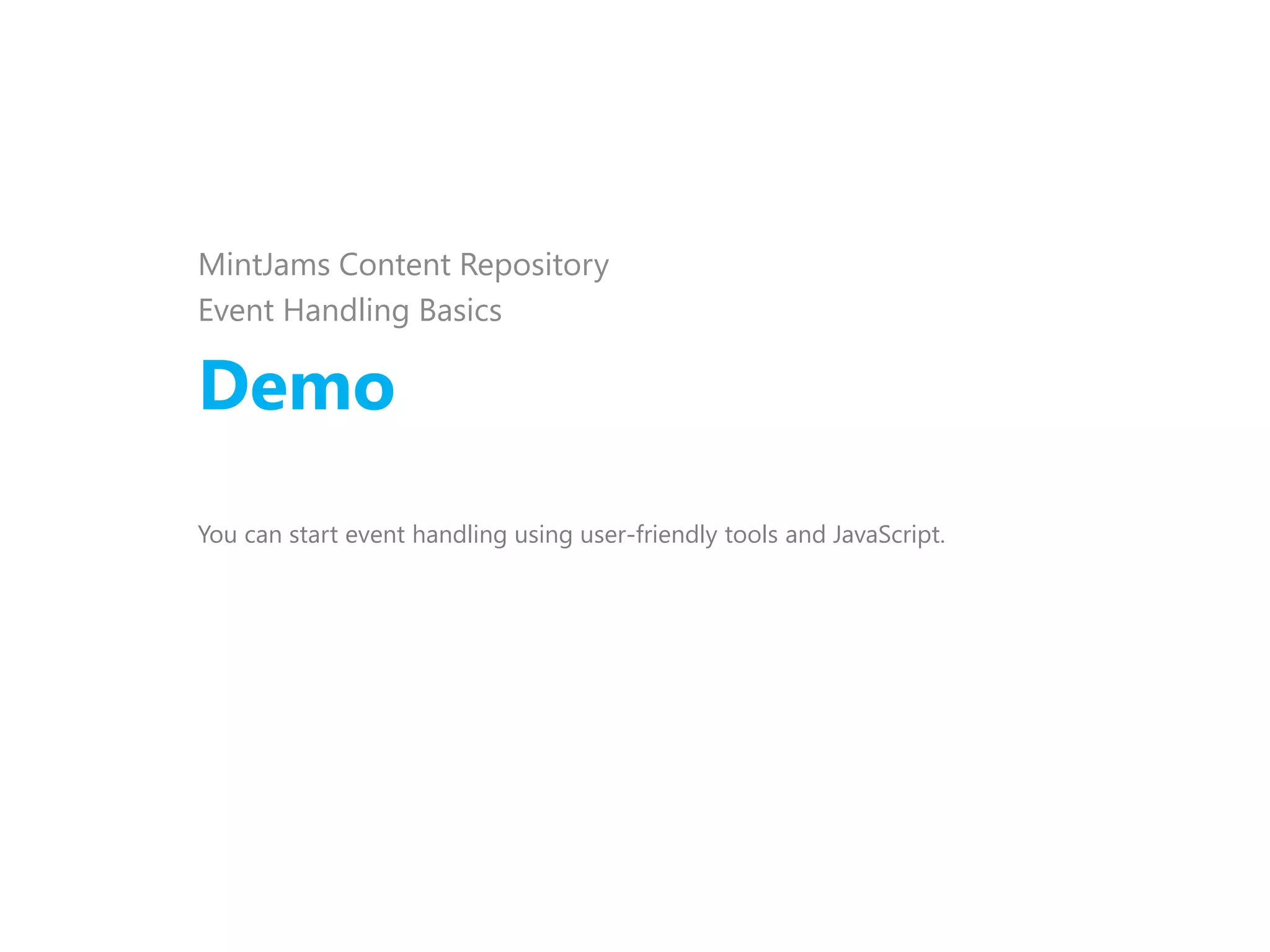 Demo
MintJams Content Repository
Event Handling Basics
You can start event handling using user-friendly tools and JavaScript.
 
