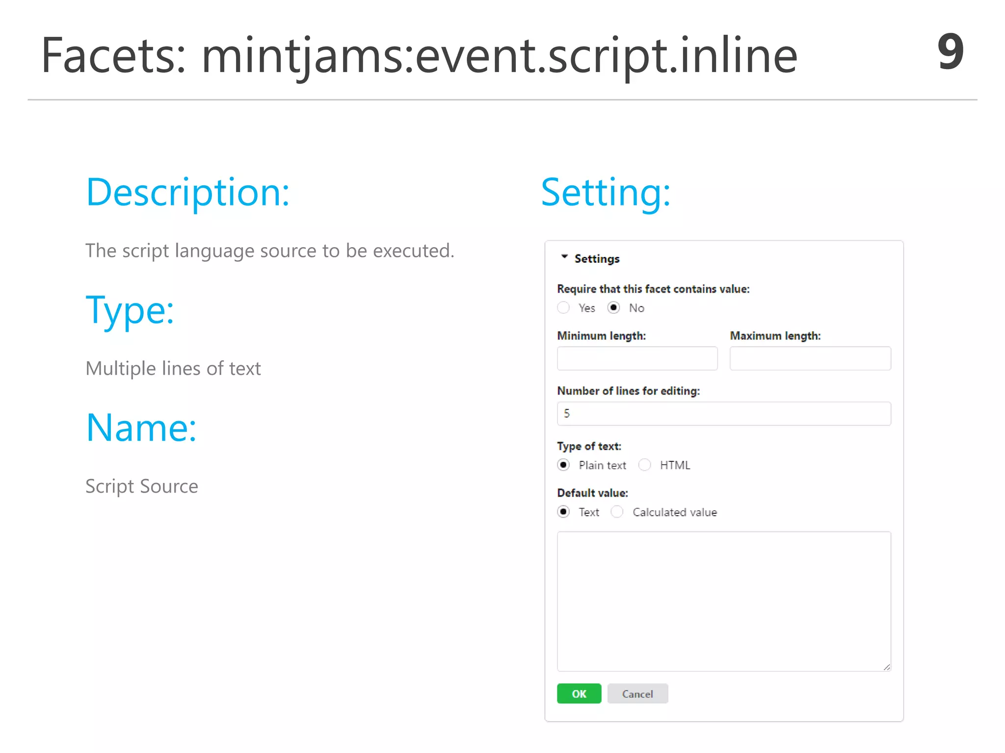 Facets: mintjams:event.script.inline 9
Description:
The script language source to be executed.
Type:
Multiple lines of text
Name:
Script Source
Setting:
 