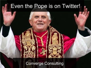 Even the Pope is on Twitter!




      Converge Consulting
 