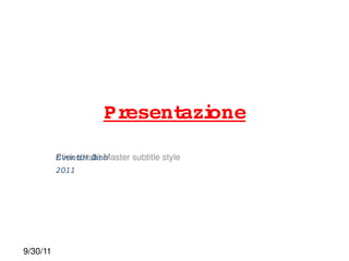 Present one
                               azi
           Click to edit Master subtitle style
           Event  iano
                 iM l
           2011




 9/30/11
 