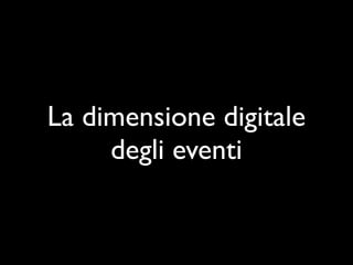 La dimensione digitale
     degli eventi
 