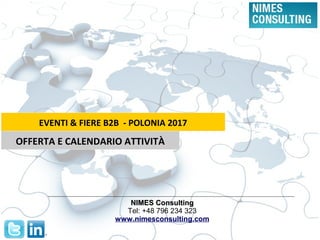 NIMES ConsultingNIMES Consulting
Tel: +48 796 234 323
www.nimesconsulting.com
EVENTI & FIERE B2B - POLONIA 2017
OFFERTA E CALENDARIO ATTIVITÀ
 