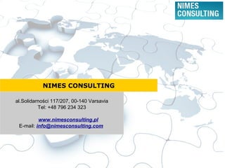 NIMES CONSULTING
al.Solidarności 117/207, 00-140 Varsavia
Tel: +48 796 234 323
www.nimesconsulting.pl
E-mail: info@nimesconsulting.com
 