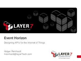 Event Horizon
Designing API’s for the Internet of Things
Holger Reinhardt
hreinhardt@layer7tech.com
 