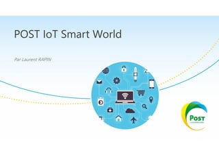 POST IoT Smart World
Par Laurent RAPIN
 