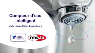Compteur d’eau
intelligent
via le réseau Sigfox Luxembourg
 
