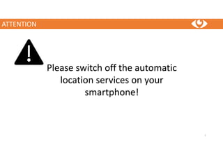 ATTENTION
1
Please switch off the automatic
location services on your
smartphone!
 