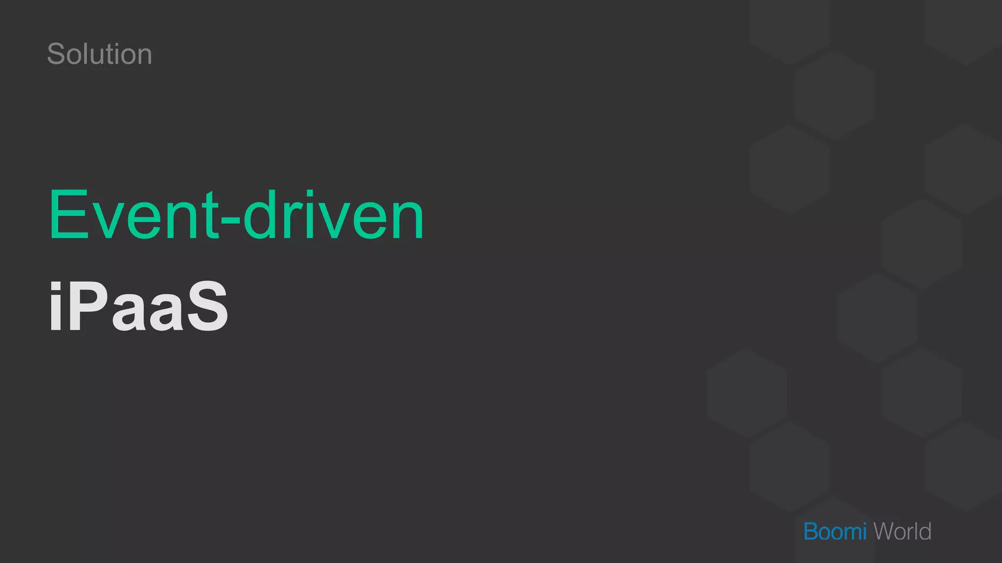 Solution
Event-driven
iPaaS
 