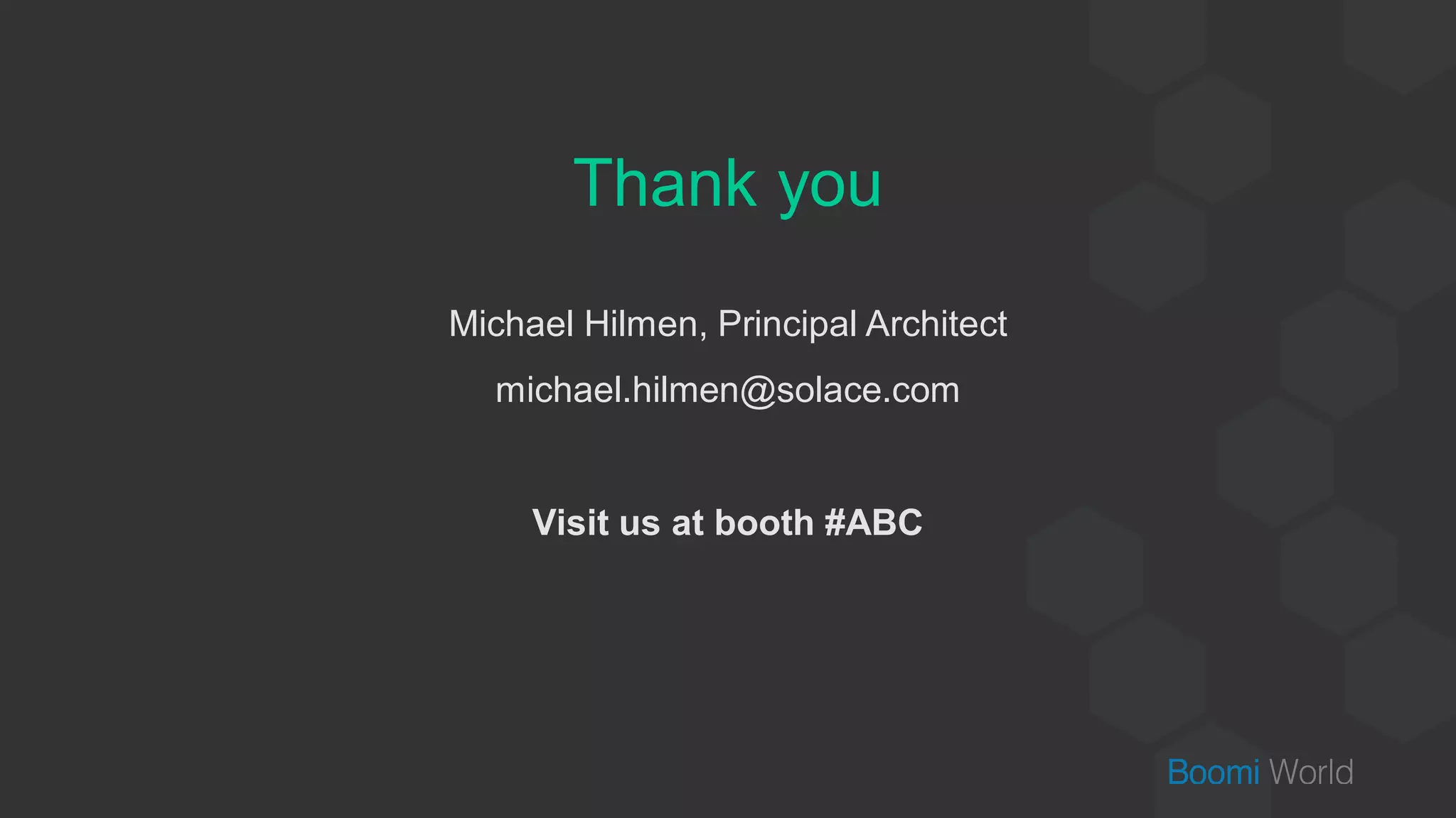 Thank you
Michael Hilmen, Principal Architect
michael.hilmen@solace.com
Visit us at booth #ABC
 