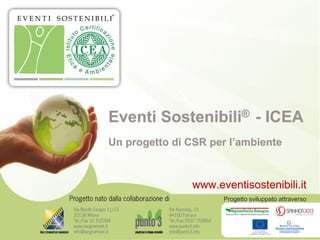 Eventi Sostenibili® - ICEA
Un progetto di CSR per l’ambiente



               www.eventisostenibili.it
                     Progetto sviluppato attraverso
 