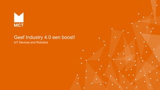 NEW MEDIA AND COMMUNICATION TECHNOLOGY
IoT Devices and Robotics
Geef Industry 4.0 een boost!
 