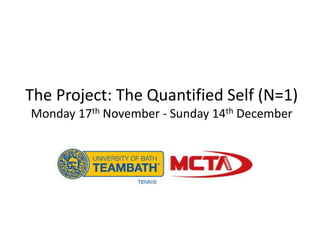 The Project: The Quantified Self (N=1)
Monday 17th November - Sunday 14th December
 