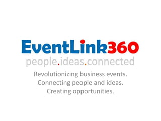 Revolutionizing business events.
 Connecting people and ideas.
    Creating opportunities.
 