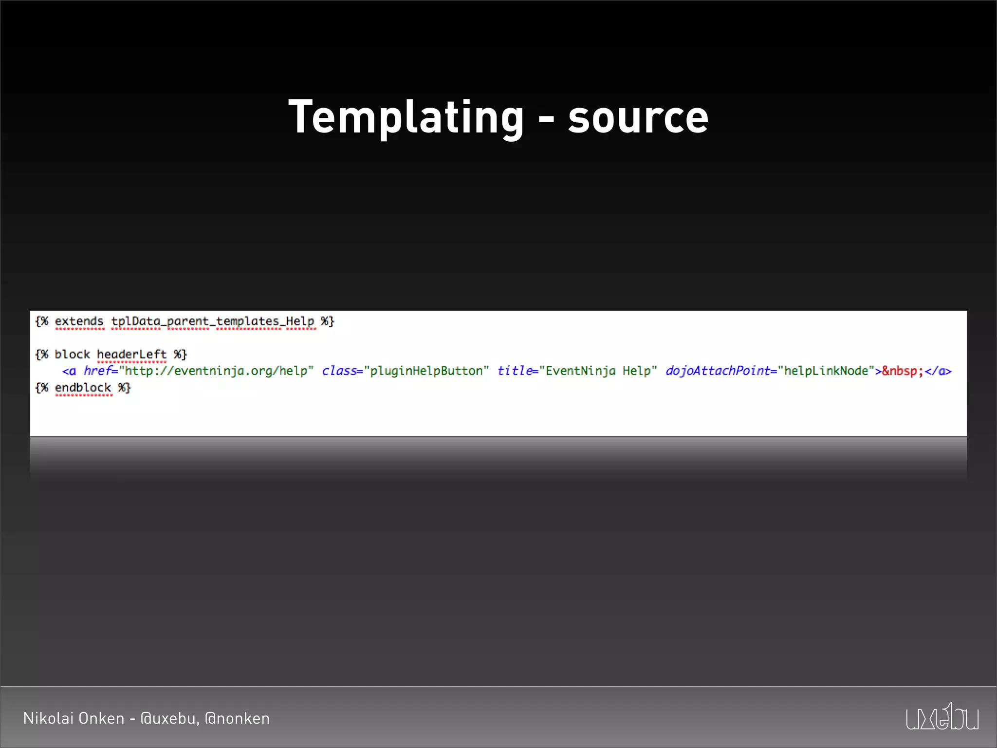 Templating - source




Nikolai Onken - @uxebu, @nonken
 