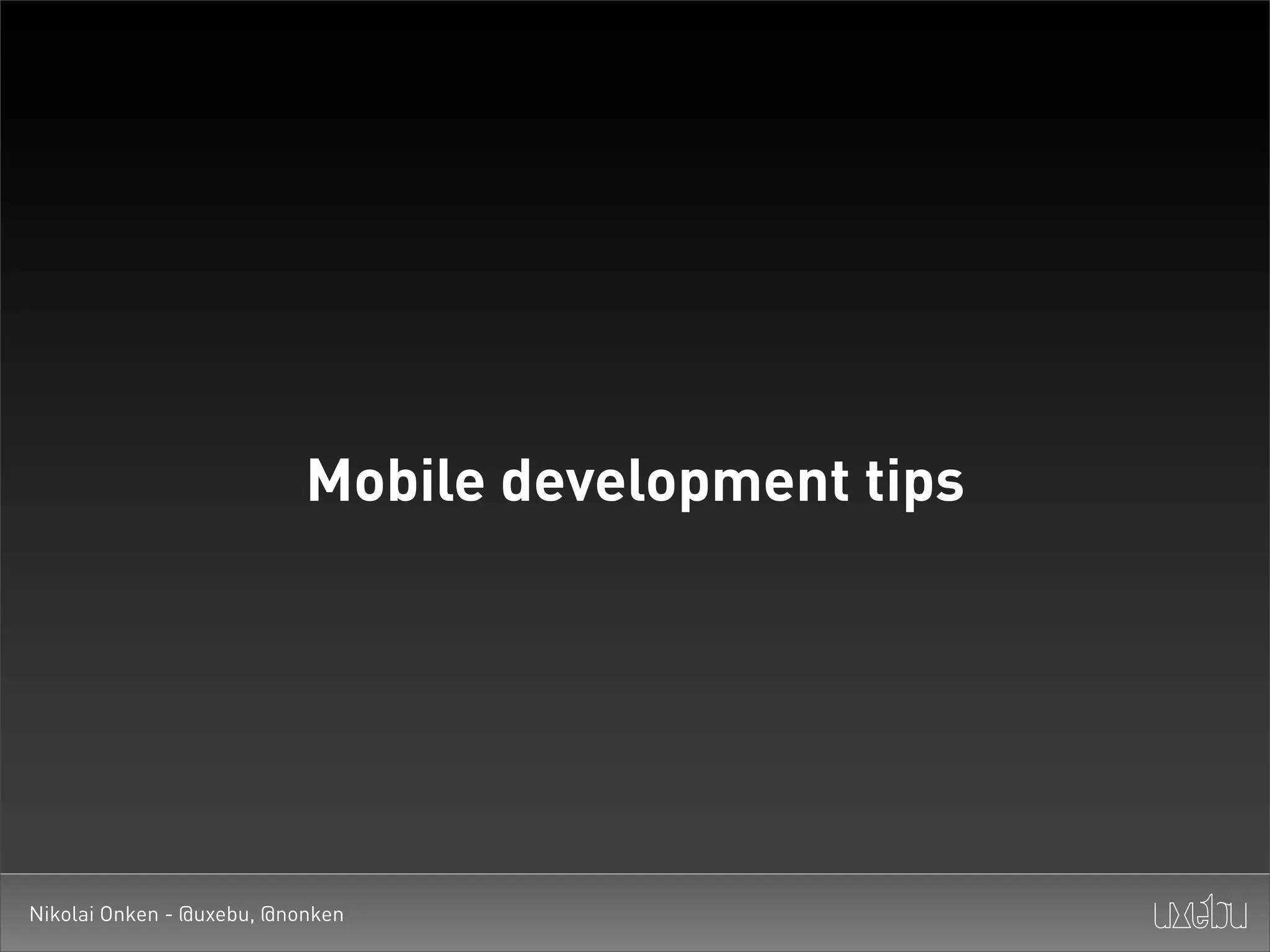 Mobile development tips




Nikolai Onken - @uxebu, @nonken
 