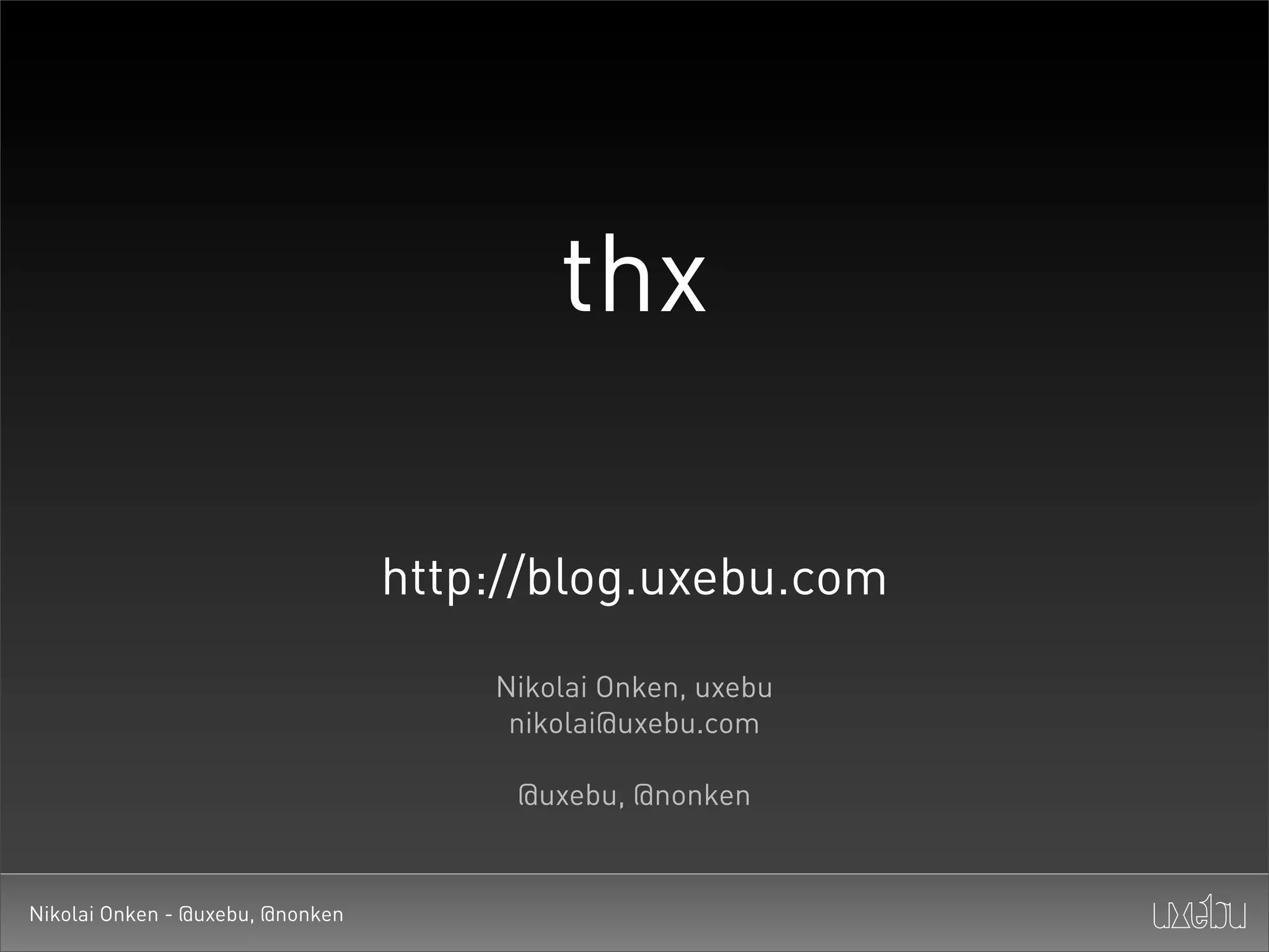 thx

                                  http://blog.uxebu.com
                                      Nikolai Onken, uxebu
                                       nikolai@uxebu.com

                                       @uxebu, @nonken


Nikolai Onken - @uxebu, @nonken
 