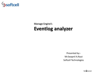 Manage Engine’s
Eventlog analyzer
Presented by:-
Mr.Swapnil A.Raut
Softcell Technologies
Ppt reserved
 