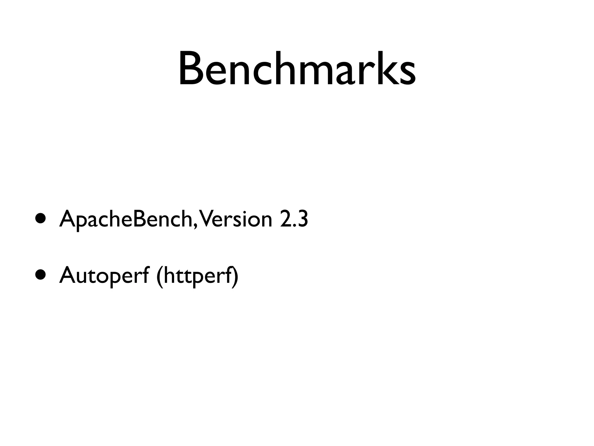 Benchmarks


• ApacheBench,Version 2.3
• Autoperf (httperf)
 