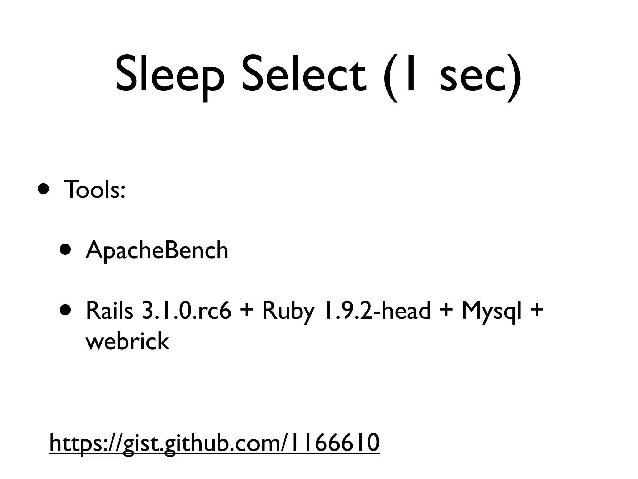 Sleep Select (1 sec)

• Tools:
 • ApacheBench
 • Rails 3.1.0.rc6 + Ruby 1.9.2-head + Mysql +
    webrick


 https://gist.github.com/1166610
 
