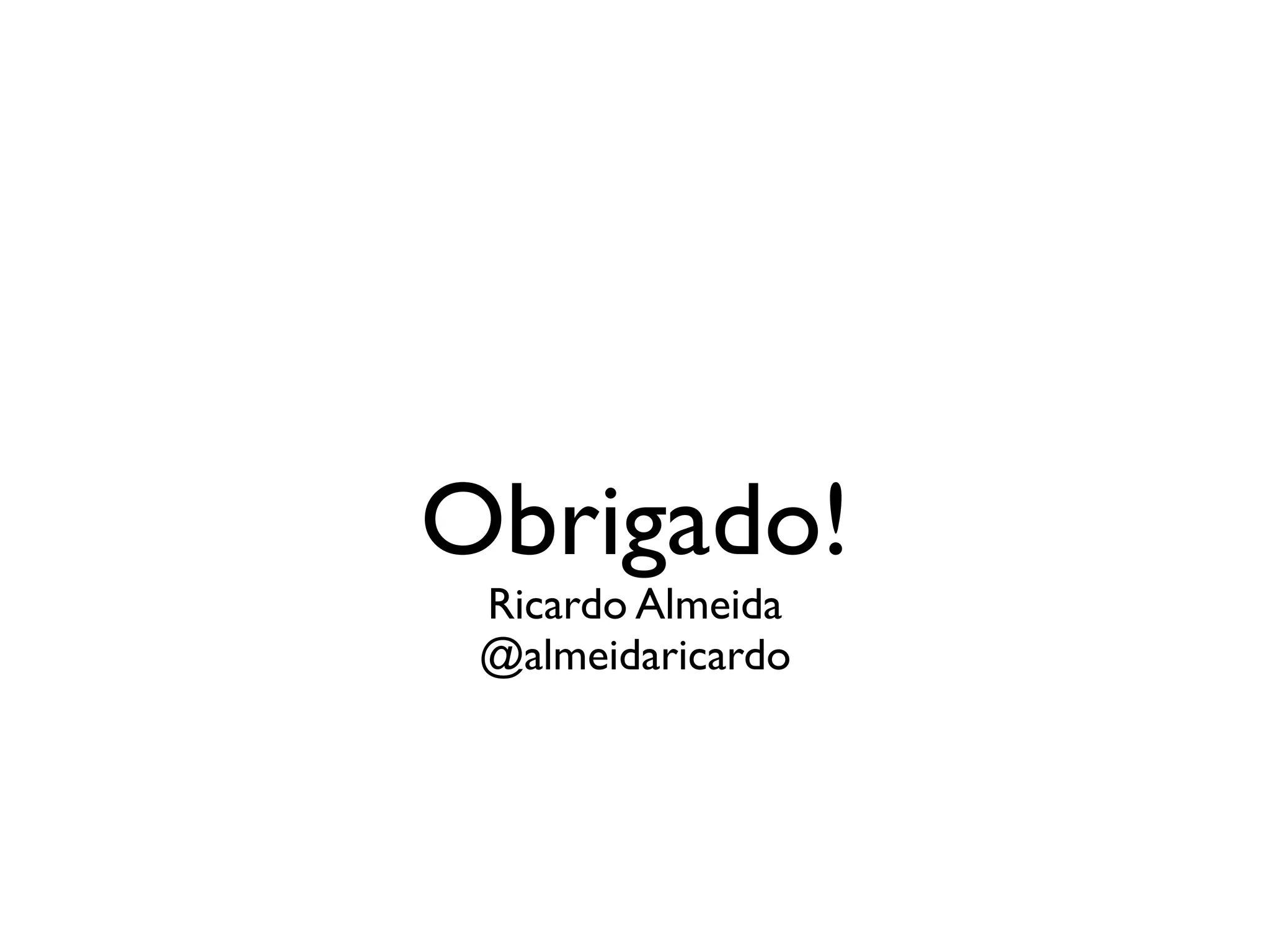 Obrigado!
 Ricardo Almeida
 @almeidaricardo
 