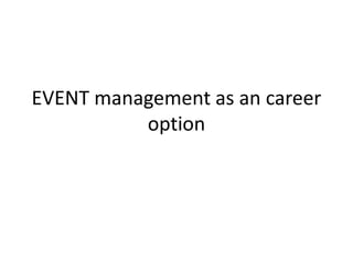 EVENT management as an career
option
 
