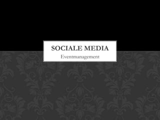 SOCIALE MEDIA
  Eventmanagement
 