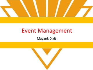 Event Management
    Mayank Dixit
 