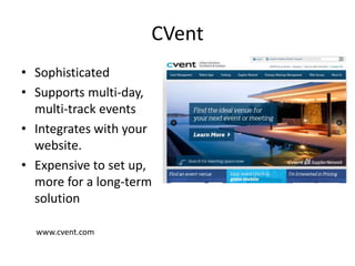 CVent
• Sophisticated
• Supports multi-day,
multi-track events
• Integrates with your
website.
• Expensive to set up,
more for a long-term
solution
www.cvent.com

 