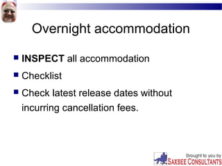 Overnight accommodation
 INSPECT all accommodation
 Checklist
 Check latest release dates without
incurring cancellation fees.
 