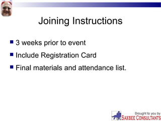 Joining Instructions
 3 weeks prior to event
 Include Registration Card
 Final materials and attendance list.
 