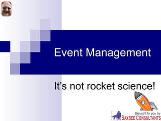 Event Management
It’s not rocket science!
 