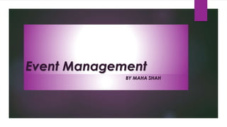Event Management
BY MAHA SHAH
 